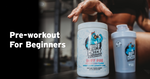 Pre-Workout for Beginners: What to Know Before You Scoop