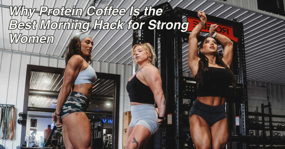 Why Protein Coffee Is the Best Morning Hack for Strong Women